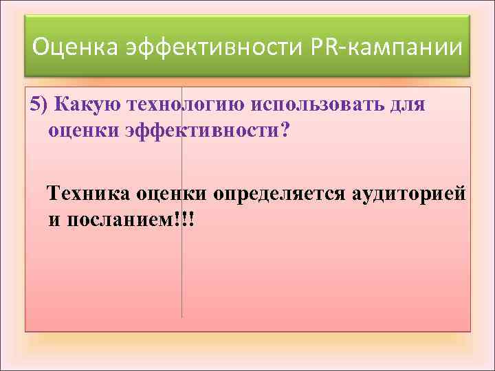 Оценка эффективности PR-кампании 5) Какую технологию использовать для оценки эффективности? Техника оценки определяется аудиторией