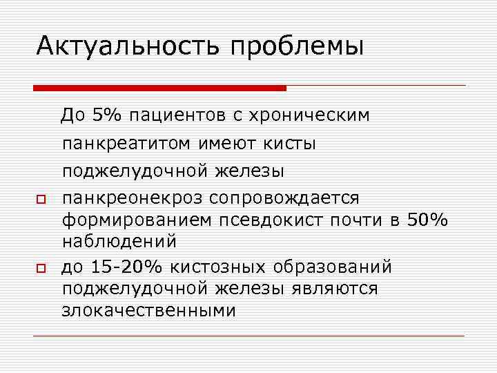 Актуальность проблемы До 5% пациентов с хроническим панкреатитом имеют кисты поджелудочной железы o o