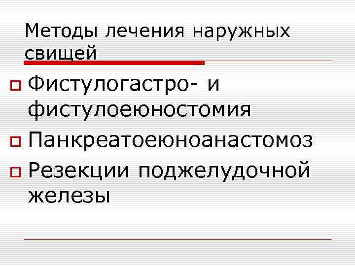 Методы лечения наружных свищей Фистулогастро- и фистулоеюностомия o Панкреатоеюноанастомоз o Резекции поджелудочной железы o