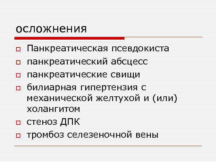 осложнения o o o Панкреатическая псевдокиста панкреатический абсцесс панкреатические свищи билиарная гипертензия с механической