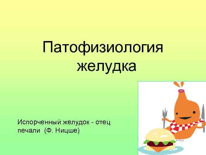 Патофизиология желудка Испорченный желудок - отец печали (Ф. Ницше) 