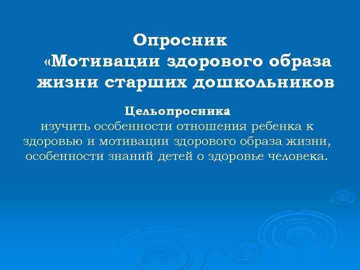 Опросник «Мотивации здорового образа жизни старших дошкольников » Цель опросника : изучить особенности отношения