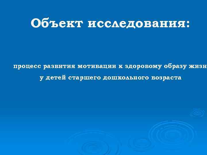 Объект исследования: процесс развития мотивации к здоровому образу жизни у детей старшего дошкольного возраста