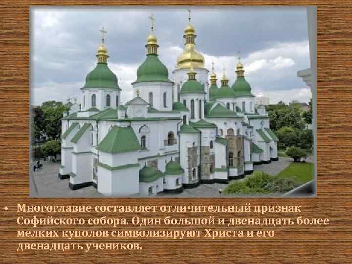  • Многоглавие составляет отличительный признак Софийского собора. Один большой и двенадцать более мелких