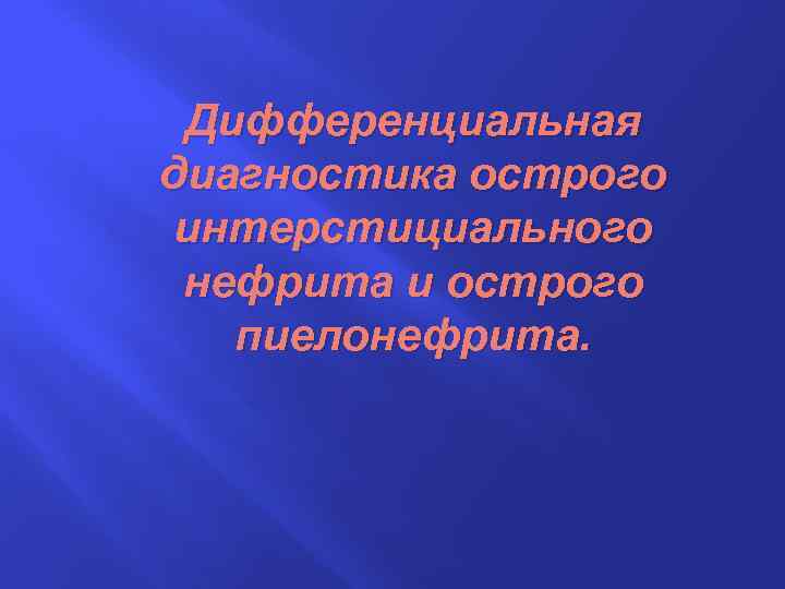 Дифференциальная диагностика острого интерстициального нефрита и острого пиелонефрита. 