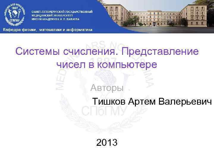 Системы счисления. Представление чисел в компьютере Авторы Тишков Артем Валерьевич 2013 