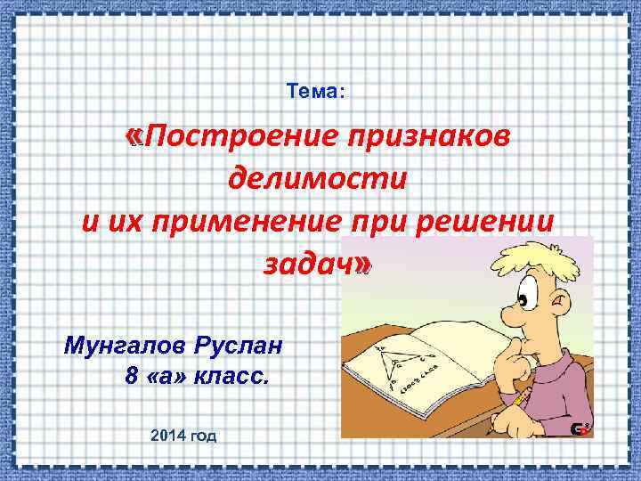 Тема: «Построение признаков делимости и их применение при решении задач» Мунгалов Руслан 8 «а»