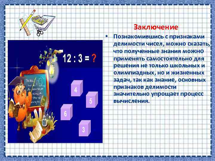  Заключение • Познакомившись с признаками делимости чисел, можно сказать, что полученные знания можно