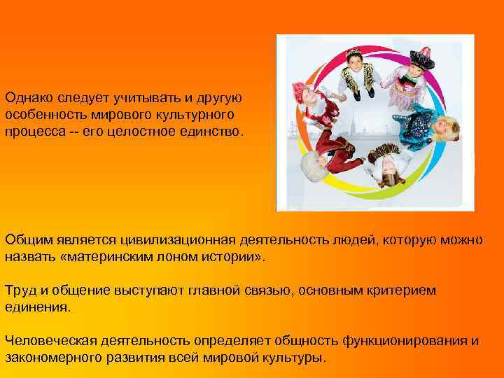 Однако следует учитывать и другую особенность мирового культурного процесса -- его целостное единство. Общим