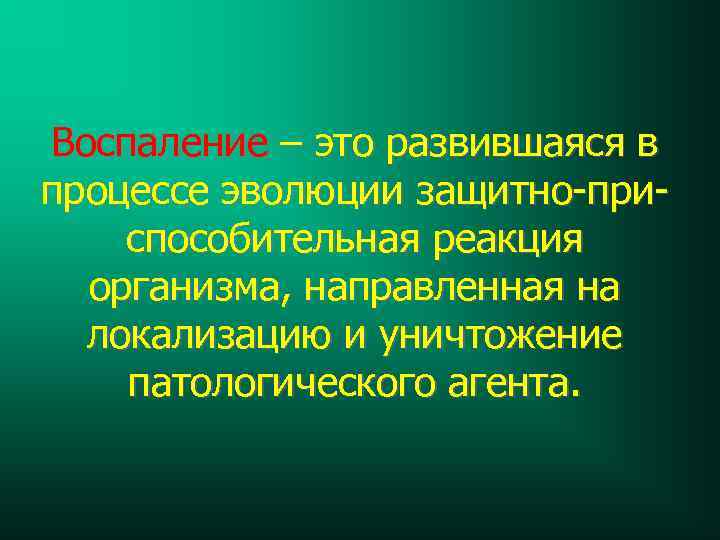  Воспаление – это развившаяся в процессе эволюции защитно-приспособительная реакция организма, направленная на локализацию