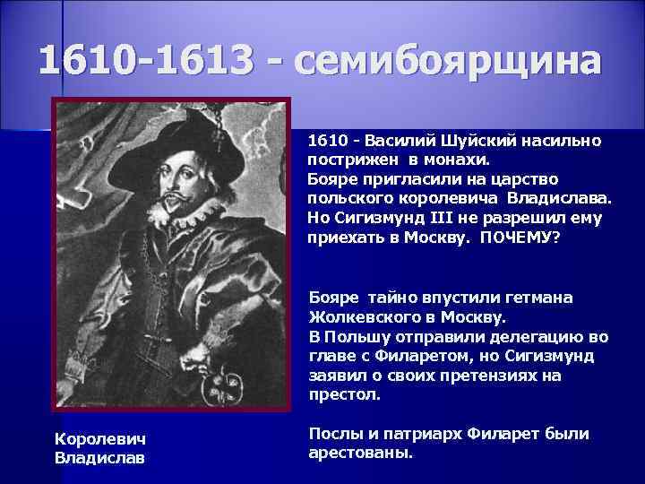 1610 -1613 - семибоярщина 1610 - Василий Шуйский насильно пострижен в монахи. Бояре пригласили