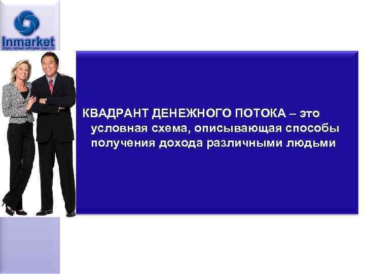 КВАДРАНТ ДЕНЕЖНОГО ПОТОКА – это условная схема, описывающая способы получения дохода различными людьми 