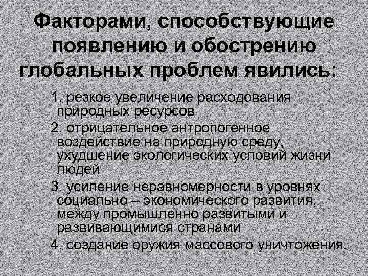 Факторами, способствующие появлению и обострению глобальных проблем явились: 1. резкое увеличение расходования природных ресурсов
