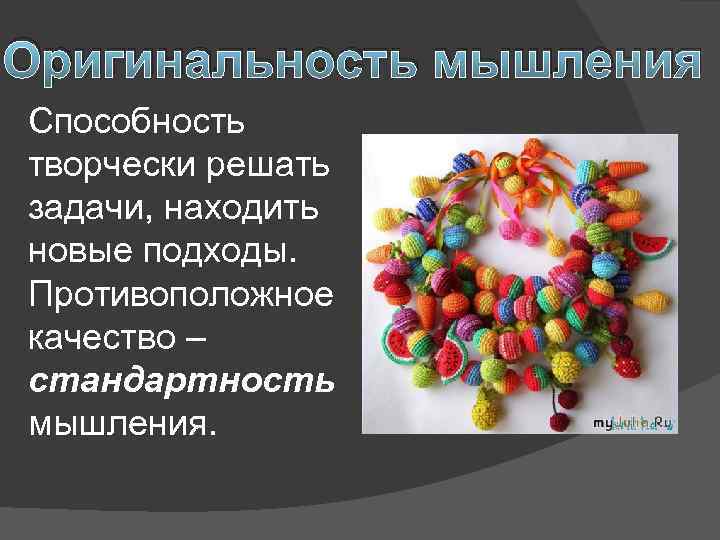 Оригинальность мышления Способность творчески решать задачи, находить новые подходы. Противоположное качество – стандартность мышления.