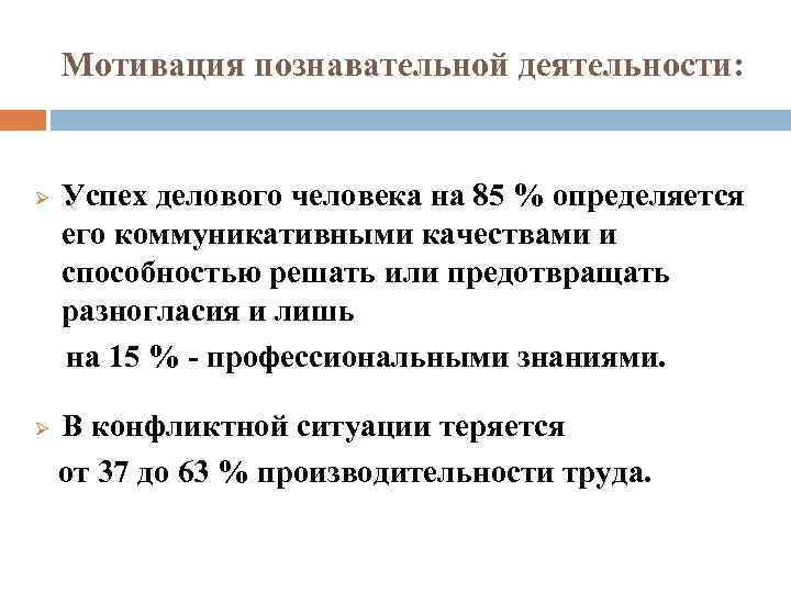 Мотивация познавательной деятельности: Ø Ø Успех делового человека на 85 % определяется его коммуникативными