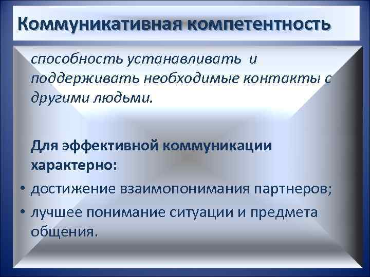 Коммуникативная компетентность способность устанавливать и поддерживать необходимые контакты с другими людьми. Для эффективной коммуникации