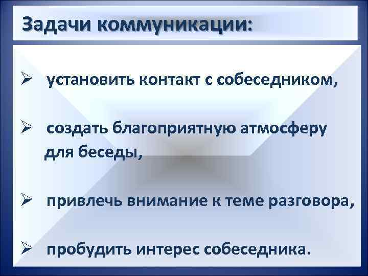  Задачи коммуникации: Ø установить контакт с собеседником, Ø создать благоприятную атмосферу для беседы,