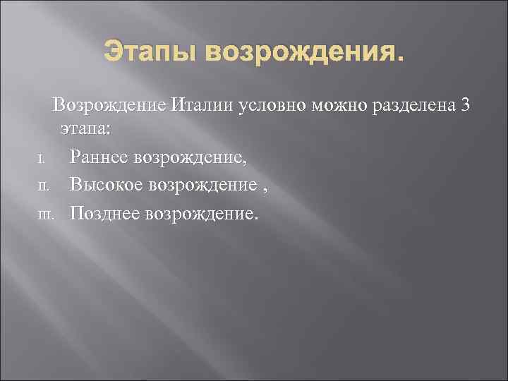 Этапы возрождения. Возрождение Италии условно можно разделена 3 этапа: I. Раннее возрождение, II. Высокое