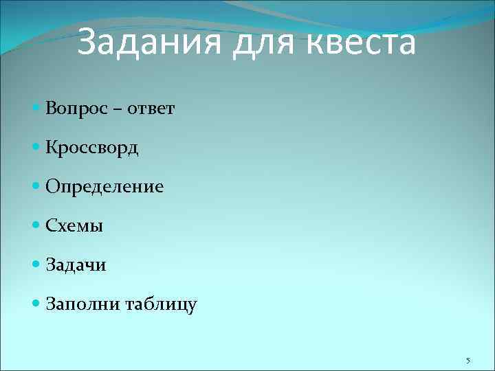 Задания для квеста Вопрос – ответ Кроссворд Определение Схемы Задачи Заполни таблицу 5 