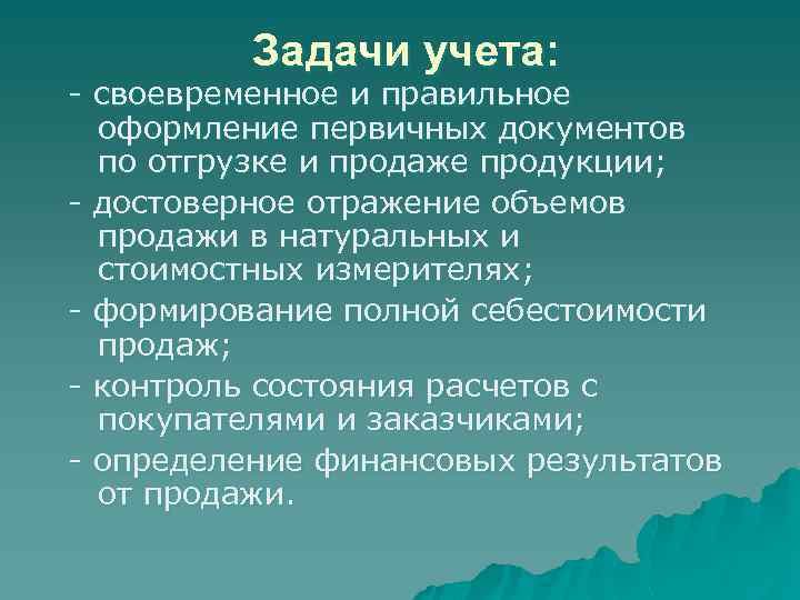 Задачи учета: - своевременное и правильное оформление первичных документов по отгрузке и продаже продукции;