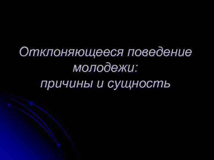 Отклоняющееся поведение молодежи: причины и сущность 
