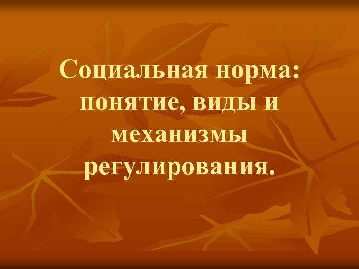 Социальная норма: понятие, виды и механизмы регулирования. 