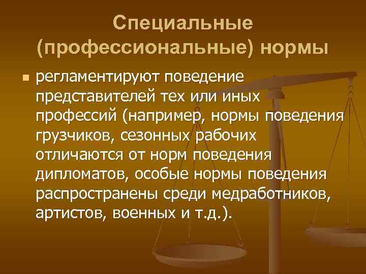 Специальные (профессиональные) нормы n регламентируют поведение представителей тех или иных профессий (например, нормы поведения