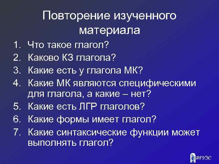 Повторение изученного материала 1. 2. 3. 4. Что такое глагол? Каково КЗ глагола? Какие