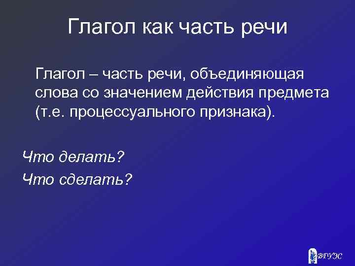 Глагол как часть речи Глагол – часть речи, объединяющая слова со значением действия предмета