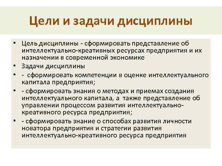 Цели и задачи дисциплины • Цель дисциплины - сформировать представление об интеллектуально-креативных ресурсах предприятия
