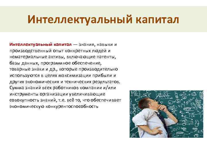Интеллектуальный капитал — знания, навыки и производственный опыт конкретных людей и нематериальные активы, включающие