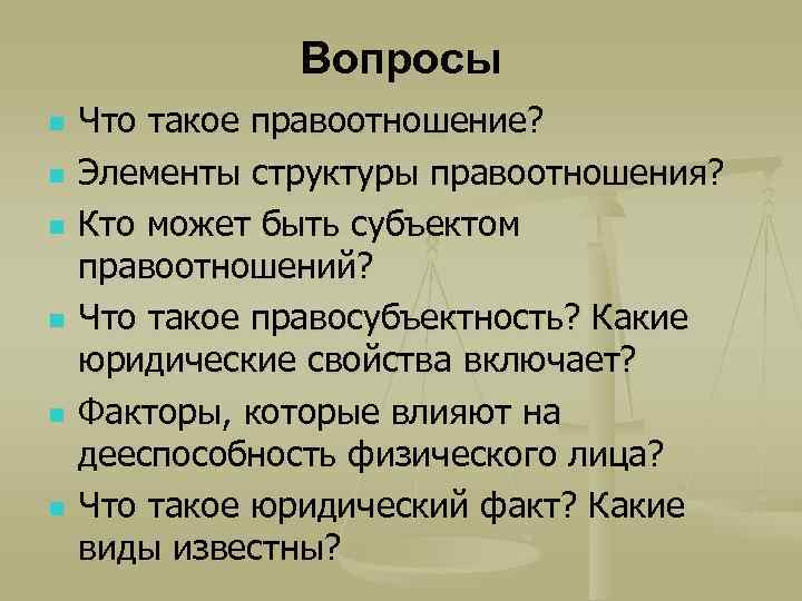 Вопросы n n n Что такое правоотношение? Элементы структуры правоотношения? Кто может быть субъектом