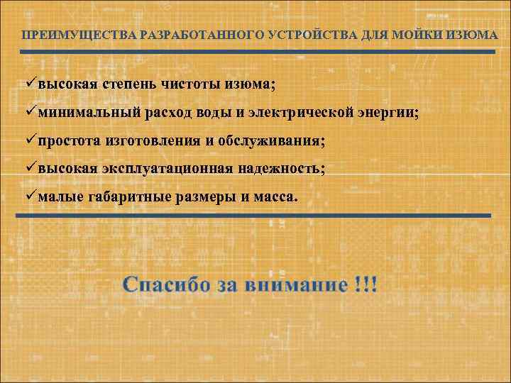 ПРЕИМУЩЕСТВА РАЗРАБОТАННОГО УСТРОЙСТВА ДЛЯ МОЙКИ ИЗЮМА üвысокая степень чистоты изюма; üминимальный расход воды и