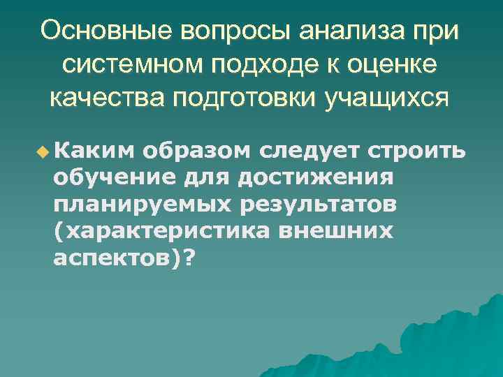 Основные вопросы анализа при системном подходе к оценке качества подготовки учащихся Каким образом следует