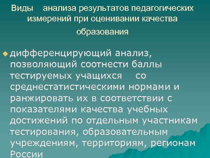 Виды анализа результатов педагогических измерений при оценивании качества образования дифференцирующий анализ, позволяющий соотнести баллы
