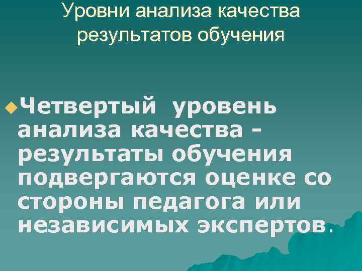 Уровни анализа качества результатов обучения Четвертый уровень анализа качества результаты обучения подвергаются оценке со