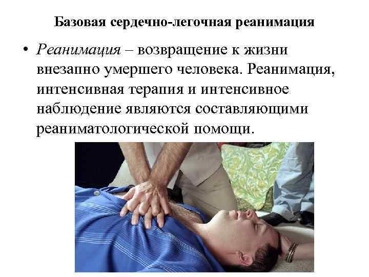 Базовая сердечно-легочная реанимация • Реанимация – возвращение к жизни внезапно умершего человека. Реанимация, интенсивная