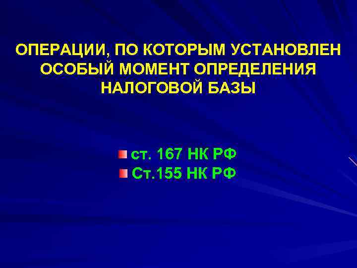 ОПЕРАЦИИ, ПО КОТОРЫМ УСТАНОВЛЕН ОСОБЫЙ МОМЕНТ ОПРЕДЕЛЕНИЯ НАЛОГОВОЙ БАЗЫ ст. 167 НК РФ Ст.
