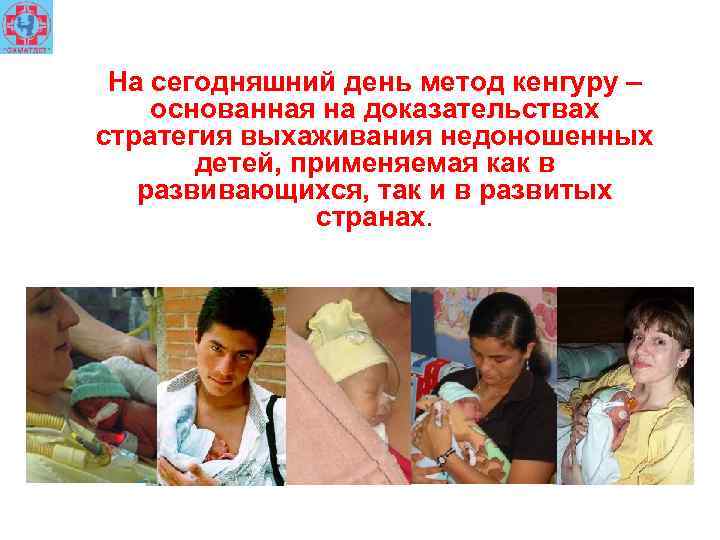На сегодняшний день метод кенгуру – основанная на доказательствах стратегия выхаживания недоношенных детей, применяемая