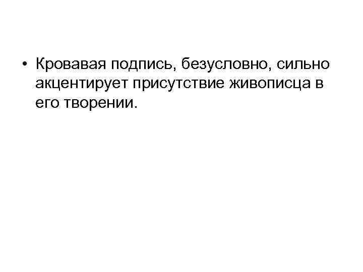  • Кровавая подпись, безусловно, сильно акцентирует присутствие живописца в его творении. 