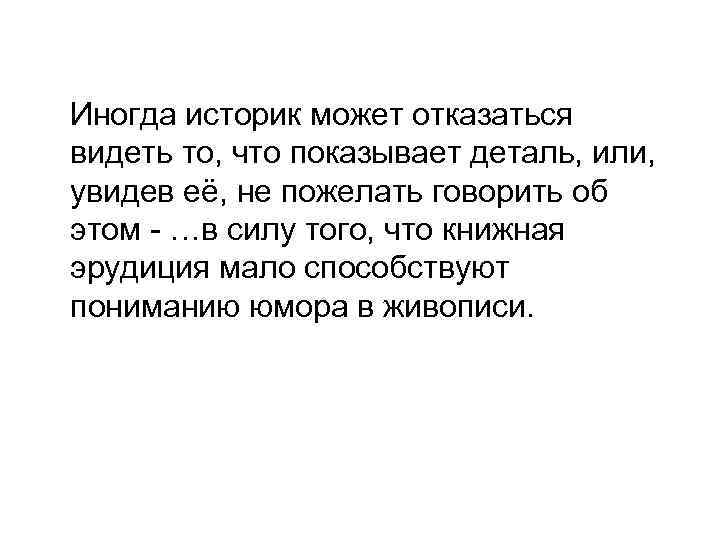 Иногда историк может отказаться видеть то, что показывает деталь, или, увидев её, не пожелать