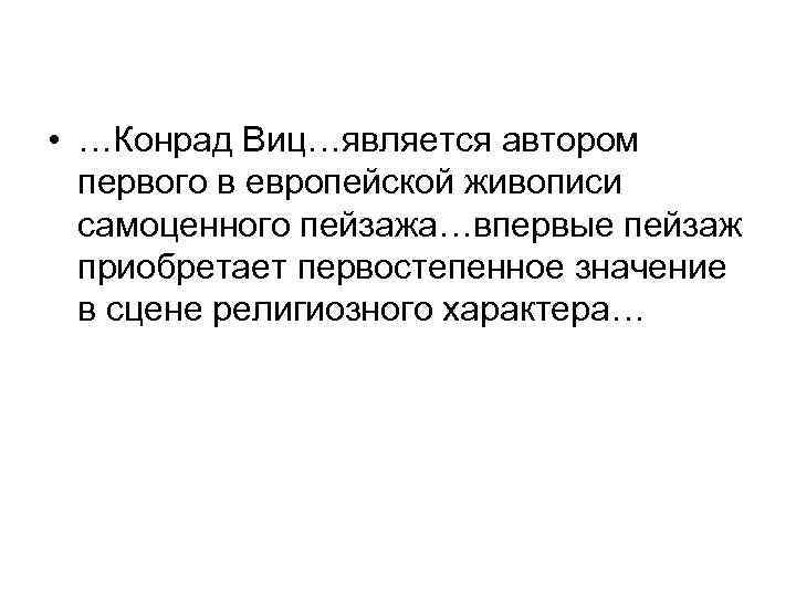  • …Конрад Виц…является автором первого в европейской живописи самоценного пейзажа…впервые пейзаж приобретает первостепенное