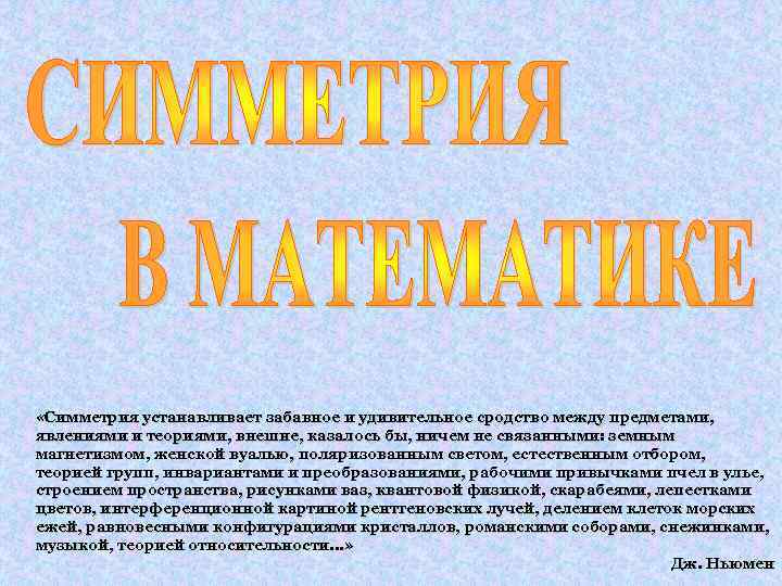  «Симметрия устанавливает забавное и удивительное сродство между предметами, явлениями и теориями, внешне, казалось