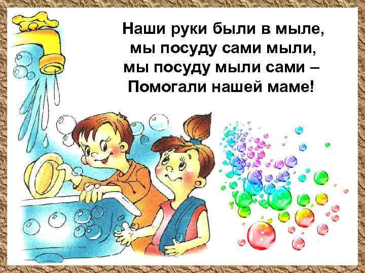 Наши руки были в мыле, мы посуду сами мыли, мы посуду мыли сами –