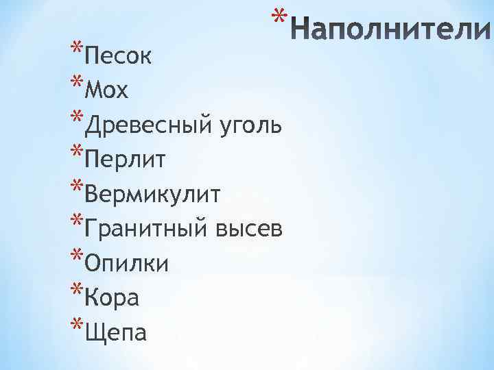 * *Песок *Мох *Древесный уголь *Перлит *Вермикулит *Гранитный высев *Опилки *Кора *Щепа 