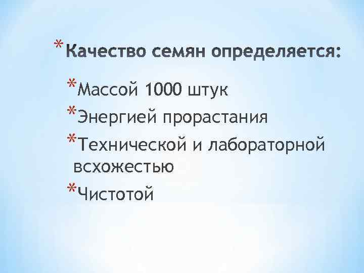 * *Массой 1000 штук *Энергией прорастания *Технической и лабораторной всхожестью *Чистотой 