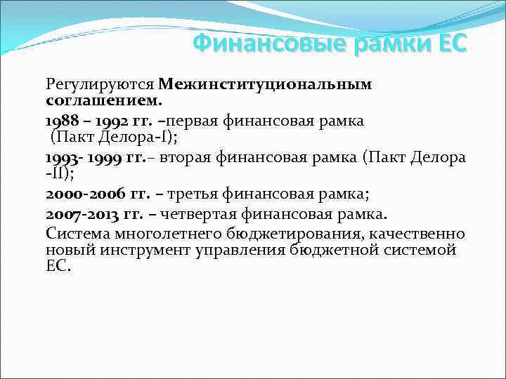 Финансовые рамки ЕС Регулируются Межинституциональным соглашением. 1988 – 1992 гг. –первая финансовая рамка (Пакт