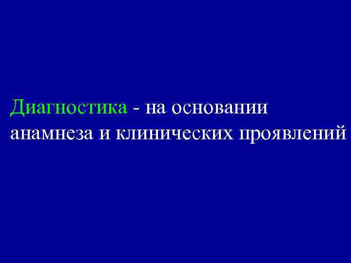 Диагностика - на основании анамнеза и клинических проявлений 