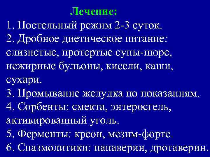 Лечение: 1. Постельный режим 2 -3 суток. 2. Дробное диетическое питание: слизистые, протертые супы-пюре,