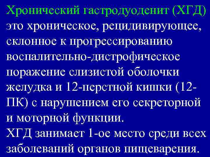 Хронический гастродуоденит (ХГД) это хроническое, рецидивирующее, склонное к прогрессированию воспалительно-дистрофическое поражение слизистой оболочки желудка